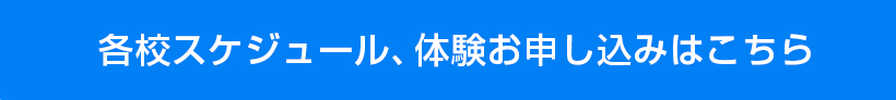 各校スケジュール、体験お申し込みはこちら